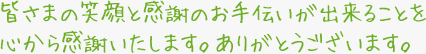 皆さまの笑顔と感謝のお手伝いが出来ることを心から感謝いたします。ありがとうございます。